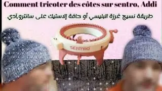 comment tricoter des côtes bonnet homme,femme Addi, sentro.طريقة نسيج حافة إيلاستيك على سانترو و آدي