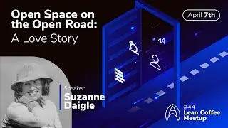 Open Space on the Open Road: A Love Story I Agile Humans Meetup #44 with Suzanne Daigle
