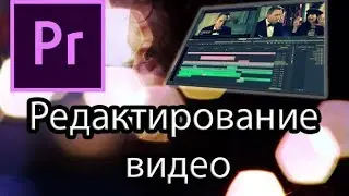 Урок 4: Adobe Premiere Pro.Редактирование видео.