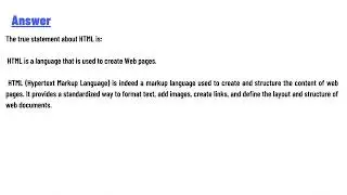 Select the true statement about HTML. HTML is a language that is used to create Web pages.