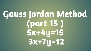 Gauss Jordan Method | part 15 | 5x+4y=15 and 3x+7y=12
