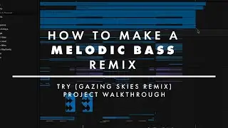 HOW TO MAKE A MELODIC BASS REMIX! |  Try (Gazing Skies Remix) [PROJECT WALKTHROUGH]
