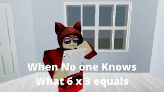 When no one knows what 6 x 3 equals (Remake)