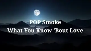 POP Smoke What You Know Bout Love Lyrics