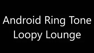 Android ringtone - Loopy Lounge