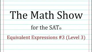 The Math Show for the SAT® - Equivalent Expressions #3 (Level 3)