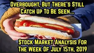Overbought, but there's still catch up to be seen- Stock Market Analysis for week of July 15th, 2019