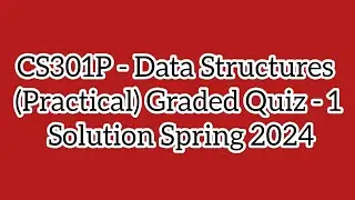 CS301P - Data Structures (Practical) Graded Quiz - 1 Solution Spring 2025