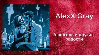 AlexX Gray - Алкоголь и другие радости (audio)