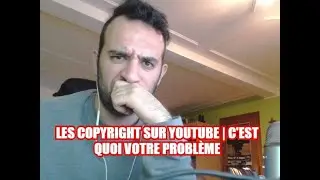 LES COPYRIGHT SUR YOUTUBE | C'EST QUOI VOTRE PROBLÈME