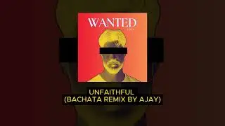 UNFAITHFUL (BACHATA REMIX BY AJAY)