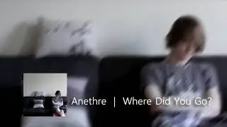 Anethre | Where Did You Go?