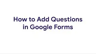 How to Add Questions in Google Forms