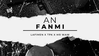 An fanmi _ Lafimen Ozana X Mr Waw X T.P.K