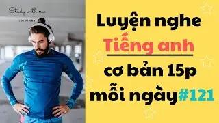 Thử thách Luyện Nghe Tiếng Anh Cơ Bản 15 phút mỗi ngày - Part 121