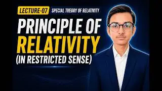 SPECIAL THEORY OF RELATIVITY LEC- 07 | PRINCIPLE OF RELATIVITY(IN RESTRICTED SENSE)