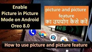 Activate Picture in Picture Mode on Android Oreo 8.0,How to use picture and picture feature?