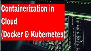 CLOUD COMPUTING TUTORIAL FOR BEGINNERS 7: WHAT IS CONTAINERIZATION|| USE OF DOCKER AND KUBERNETES