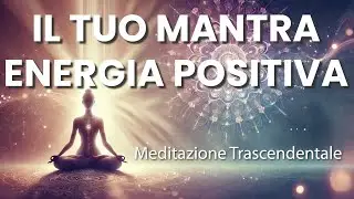Mantra Energia Positiva, Trova il tuo Mantra, Meditazione Trascendentale, Rilassamento