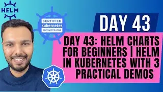 Day 43: Helm Charts for Beginners | Helm in Kubernetes with 3 Practical Demos | CKA Course 2025