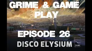 Grime & Game Play- Disco Elysium Episode 26