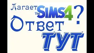 ЧТО ДЕЛАТЬ, ЕСЛИ ЛАГАЕТ СИМС 4? ОТВЕТ ТУТ!