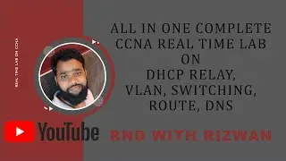 All in One Complete CCNA Real Time LAB on DHCP Relay VLAN Switch route DNS | RND with Rizwan