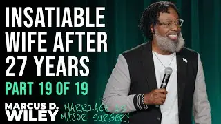 Part 19 of 19: Insatiable Wife After 27 Years | Marcus D. Wiley: Marriage is Major Surgery