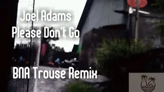 Joel Adams - Please Don't Go (BNA Trouse Remix)