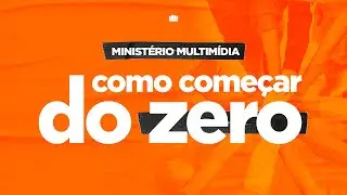 MINISTÉRIO MULTIMÍDIA - COMO COMEÇAR DO ZERO [PARTE 1/2]