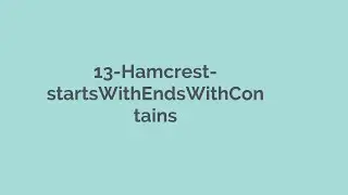 13. Hamcrest startsWith, EndsWith,Contains,equalToIgnoringWhiteSpace, equalToIgnoringCase Assertions