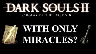 Can you beat Dark Souls 2 SOTFS with only Miracles? | (Dark Souls 2 CHALLENGE)
