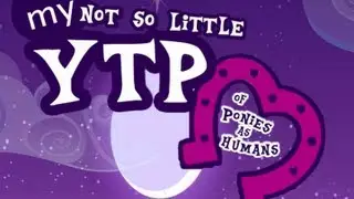 My Not So Little YTP of Ponies as Humans