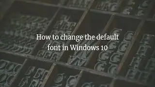 How to Change Default Font Style in Windows 10, 11, 7 or 8.1