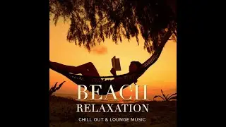 Beach Relaxation - Chill Out And Lounge Music