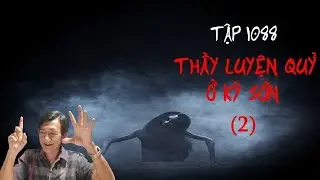 TẬP 1088_ THẦY LUYỆN QUỶ Ở KỲ SƠN (2)