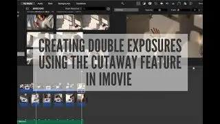 CREATING DOUBLE EXPOSURES USING THE CUTAWAY FEATURE IN IMOVIE