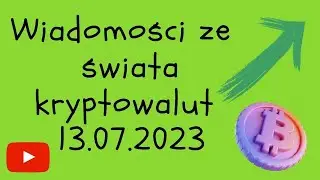 Wiadomosci ze świata kryptowalut 13.07.2023