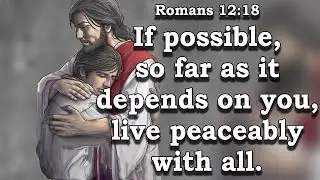 If possible, so far as it depends on you, live peaceably with all.