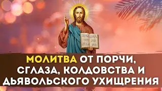 🔮 МОЛИТВА от ПОРЧИ / СГЛАЗА / КОЛДОВСТВА и ДЬЯВОЛЬСКОГО УХИЩРЕНИЯ