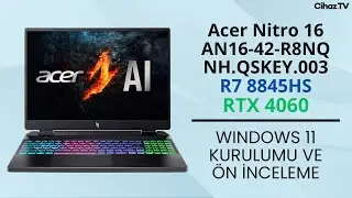 Acer Nitro 16 AN16-42-R8NQ NH.QSKEY.003 R7 8845HS RTX4060 Windows 11 Kurulumu ve Ön İnceleme