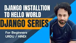 Django Installation to Hello World | URDU/HINDI | DJANGO TUTORIAL SERIES | Combined in one video
