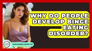 Why Do People Develop Binge Eating Disorder? | Eating Disorder Support Hub