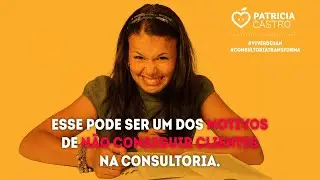 ESTE PODE SER UM DOS MOTIVOS DE NÃO CONSEGUIR MAIS CLIENTES NA CONSULTORIA