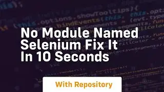 No module named selenium fix it in 10 seconds