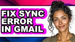 How to Fix Sync Error in Gmail - Easy Guide