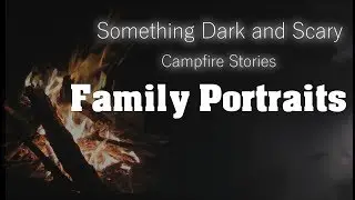 Family Portraits  ( Campfire Stories )