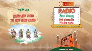 🎧RADIO SEN VÀNG KỂ CHUYỆN NGÀY XƯA - Tập 24: QUÁN ÂM THÂU TỨ ĐẠI KIM CANG