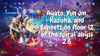 C0 Ayato, Yun Jin, Kazuha, and Bennett on floor 12 of the spiral abyss 2.6 | Genshin Impact