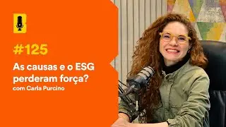 As causas e o ESG perderam força? (com Carla Purcino) - Branding Em Tudo Podcast #125